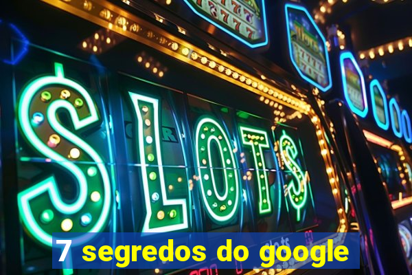 7 segredos do google